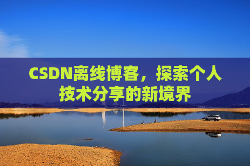 CSDN离线博客，探索个人技术分享的新境界